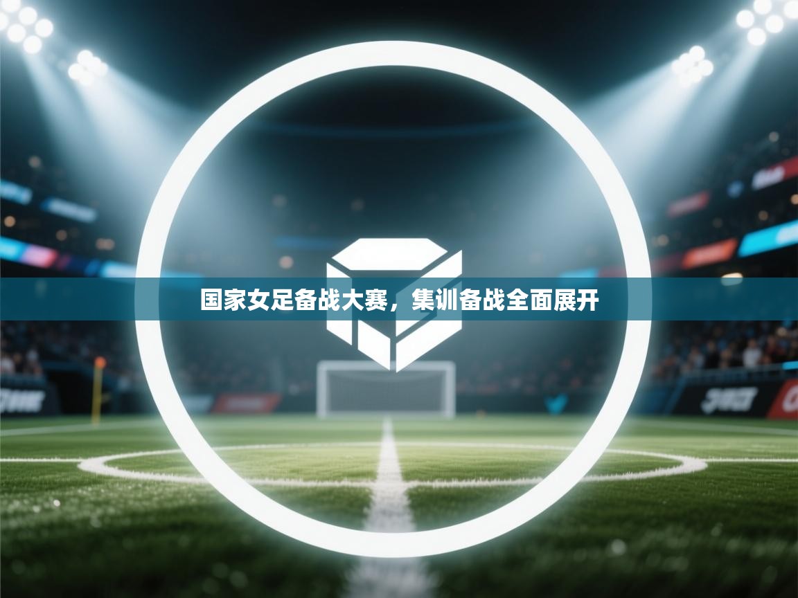 国家女足备战大赛，集训备战全面展开  第1张